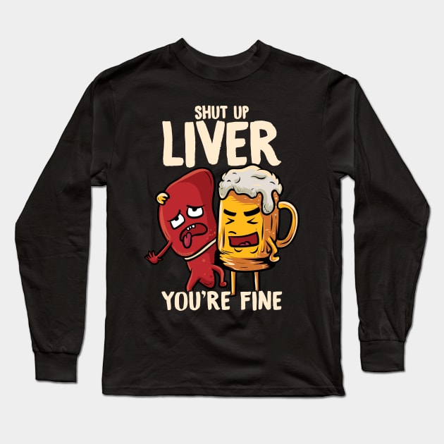 Shut Up Liver You're Fine Drinking Pun Funny Beer Long Sleeve T-Shirt by theperfectpresents